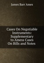Cases On Negotiable Instruments: Supplementary to Amess Cases On Bills and Notes