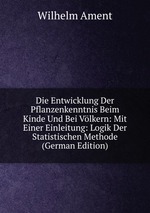 Die Entwicklung Der Pflanzenkenntnis Beim Kinde Und Bei Vlkern: Mit Einer Einleitung: Logik Der Statistischen Methode (German Edition)