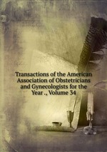 Transactions of the American Association of Obstetricians and Gynecologists for the Year ., Volume 34