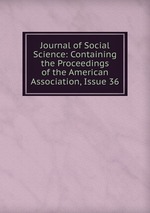 Journal of Social Science: Containing the Proceedings of the American Association, Issue 36