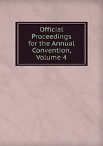 Official Proceedings for the Annual Convention, Volume 4