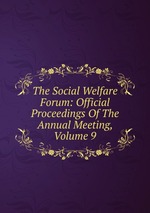 The Social Welfare Forum: Official Proceedings Of The Annual Meeting, Volume 9