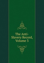 The Anti-Slavery Record, Volume 3