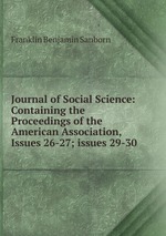 Journal of Social Science: Containing the Proceedings of the American Association, Issues 26-27; issues 29-30