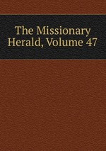 The Missionary Herald, Volume 47