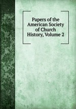 Papers of the American Society of Church History, Volume 2