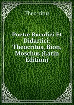 Poet Bucolici Et Didactici: Theocritus, Bion, Moschus (Latin Edition)