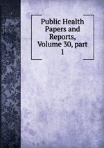 Public Health Papers and Reports, Volume 30, part 1