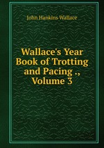 Wallace`s Year Book of Trotting and Pacing ., Volume 3