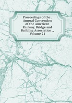Proceedings of the . Annual Convention of the American Railway, Bridge and Building Association ., Volume 21
