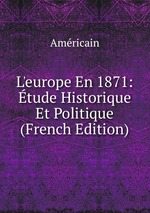 L`europe En 1871: tude Historique Et Politique (French Edition)