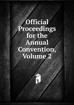 Official Proceedings for the Annual Convention, Volume 2