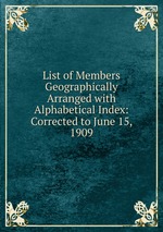 List of Members Geographically Arranged with Alphabetical Index: Corrected to June 15, 1909