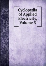 Cyclopedia of Applied Electricity, Volume 3