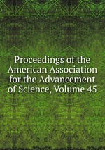 Proceedings of the American Association for the Advancement of Science, Volume 45