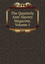 The Quarterly Anti-Slavery Magazine, Volume 1