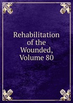 Rehabilitation of the Wounded, Volume 80