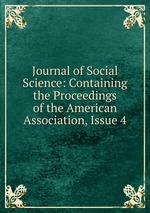 Journal of Social Science: Containing the Proceedings of the American Association, Issue 4