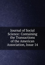 Journal of Social Science: Containing the Transactions of the American Association, Issue 14