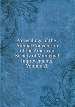 Proceedings of the . Annual Convention of the American Society of Municipal Improvements, Volume 20