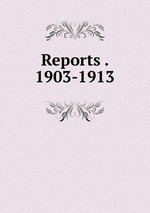 Reports . 1903-1913