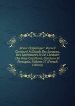 Revue Hispanique: Recueil Consacr  L`tude Des Langues, Des Littratures Et De L`histoire Des Pays Castillans, Catalans Et Portugais, Volume 17 (French Edition)