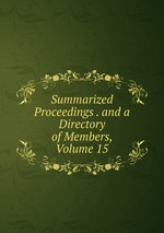 Summarized Proceedings . and a Directory of Members, Volume 15