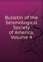 Bulletin of the Seismological Society of America, Volume 4