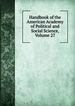 Handbook of the American Academy of Political and Social Science, Volume 27