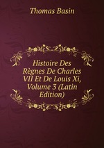 Histoire Des Rgnes De Charles VII Et De Louis Xi, Volume 3 (Latin Edition)