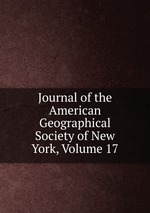 Journal of the American Geographical Society of New York, Volume 17
