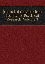 Journal of the American Society for Psychical Research, Volume 8