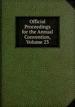 Official Proceedings for the Annual Convention, Volume 23