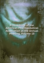 Proceedings of the American Pharmaceutical Association at the Annual Meeting, Volume 18