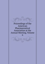 Proceedings of the American Pharmaceutical Association at the Annual Meeting, Volume 6