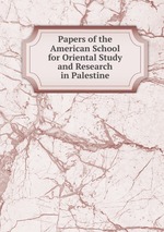 Papers of the American School for Oriental Study and Research in Palestine