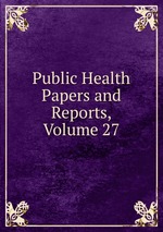 Public Health Papers and Reports, Volume 27