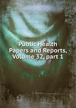 Public Health Papers and Reports, Volume 32, part 1