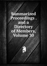 Summarized Proceedings . and a Directory of Members, Volume 30
