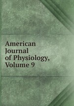 American Journal of Physiology, Volume 9