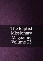 The Baptist Missionary Magazine, Volume 33