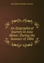 An Epigraphical Journey in Asia Minor: During the Summer of 1884