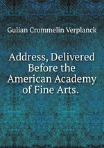 Address, Delivered Before the American Academy of Fine Arts.