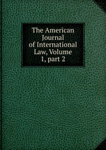 The American Journal of International Law, Volume 1, part 2