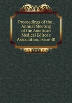 Proceedings of the . Annual Meeting of the American Medical Editor`s Association, Issue 40