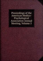 Proceedings of the American Medico-Psychological Association Annual Meeting, Volume 5
