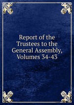 Report of the Trustees to the General Assembly, Volumes 34-43