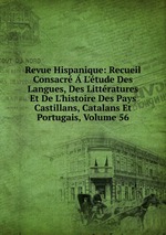 Revue Hispanique: Recueil Consacr  L`tude Des Langues, Des Littratures Et De L`histoire Des Pays Castillans, Catalans Et Portugais, Volume 56