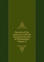 Records of the American Catholic Historical Society of Philadelphia, Volume 2