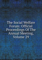 The Social Welfare Forum: Official Proceedings Of The Annual Meeting, Volume 29